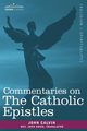 Commentaries on the Catholic Epistles, Calvin John