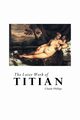 THE LATER WORK OF TITIAN, Phillips Claude
