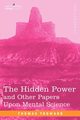 The Hidden Power and Other Papers Upon Mental Science, Troward Thomas