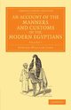 An Account of the Manners and Customs of the Modern Egyptians - Volume 1, Lane Edward William