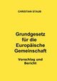 Grundgesetz fr die Europische Gemeinschaft - Vorschlag und Bericht, Staub Christian