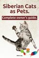 Siberian Cats as Pets. Siberian Cats Complete Owner's Guide., Lang Elliott