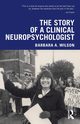 The Story of a Clinical Neuropsychologist, Wilson Barbara A.