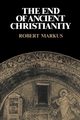 The End of Ancient Christianity, Markus R. A.