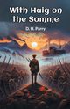 With Haig on the Somme, Parry D. H.