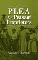 A Plea for Peasant Proprietors, Thornton William Thomas