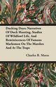 Ducking Days; Narratives Of Duck Hunting, Studies Of Wildfowl Life, And Reminiscences Of Famous Marksmen On The Marshes And At The Traps, Morss Charles B.