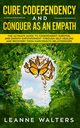 Cure Codependency and Conquer as an Empath, Walters Leanne