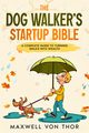 The Dog Walker's Startup Bible, Thor Maxwell Von