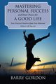 Mastering Personal Success and Inner Peace for a Good Life, Gordon Barry