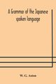 A grammar of the Japanese spoken language, G. Aston W.