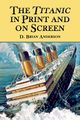 The Titanic in Print and on Screen, Anderson D. Brian