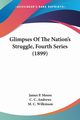 Glimpses Of The Nation's Struggle, Fourth Series (1899), Moore James P.