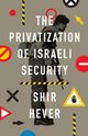 The Privatization of Israeli Security, The, Hever Shir