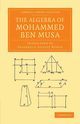 The Algebra of Mohammed Ben Musa, Ben Musa Mohammed