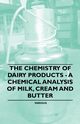 The Chemistry of Dairy Products - A Chemical Analysis of Milk, Cream and Butter, Various