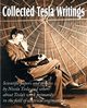 Collected Tesla Writings; Scientific Papers and Articles by Tesla and Others about Tesla's Work Primarily in the Field of Electrical Engineering, Tesla Nikola