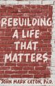 Rebuilding a Life That Matters, Caton John