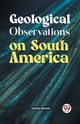 Geological Observations on South America, Darwin Charles