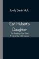 Earl Hubert's Daughter; The Polishing of the Pearl - A Tale of the 13th Century, Holt Emily Sarah