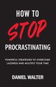 How to Stop Procrastinating, Walter Daniel