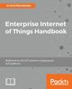 Enterprise Internet of Things Handbook, Ravulavaru Arvind