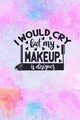 I Would Cry But My MakeUp Is Designer, Creations Joyful