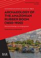 Archaeology of the Amazonian Rubber Boom (1850-1920), Muniz Tiago Silva Alves