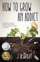 How to Grow an Addict, Wright J.A.