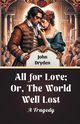 All For Love; Or, The World Well Lost A Tragedy, Dryden John