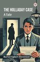 The Holladay case A tale, Stevenson Burton Egbert