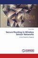 Secure Routing in Wireless Sensor Networks, Bala Suman