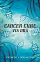 Cancer Cure Via DNA, Luksas Phd Anthony J.