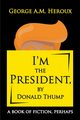 I'm the President, by Donald Thump, Heroux George A.M.