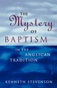 The Mystery of Baptism in the Anglican Tradition, Stevenson Kenneth