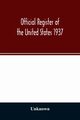 Official register of the United States 1937; Containing a list of Persons Occupying administrative and Supervisory Positions in the Legislative, Executive, and Judicial Branches of the Federal Government, and in the District of Columbia, Unknown