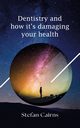 Dentistry and how it's damaging your health, Cairns Stefan