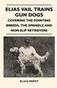 Elias Vail Trains Gun Dogs - Covering The Pointing Breeds, The Spaniels And Non-Slip Retrievers, Moffit Ella B.