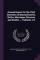 Annual Report On the Vital Statistics of Massachusetts, Births, Marriages, Divorces and Deaths ..., Volumes 1-8, Massachusetts. Secretary Of The Commonwe