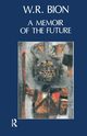 A Memoir of the Future, R. Bion Wilfred