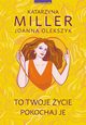 To Twoje ycie, pokochaj je, Miller Katarzyna, Olekszyk Joanna