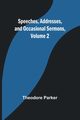Speeches, Addresses, and Occasional Sermons, Volume 2, Parker Theodore