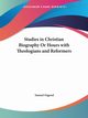 Studies in Christian Biography Or Hours with Theologians and Reformers, Osgood Samuel