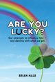 Are You Lucky? Our Attempts to Influence Fate -- and Dealing with What We Get, Hale Brian