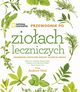 National Geographic. Przewodnik po zioach leczniczych, Foster Steven, Tieraona Low Dog, David Kiefer, Rebecca L. Johnson