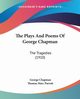 The Plays And Poems Of George Chapman, Chapman George