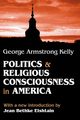 Politics and Religious Consciousness in America, Kelly George Armstrong