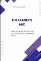 The Leader's Mic, Public Speaking, Action, and the Psychology of Inspiring Teams, Joseph Emmanuel