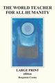 The World Teacher For All Humanity - Large Print edition, Creme Benjamin