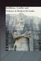 Buddhism, Conflict and Violence in Modern Sri Lanka, 